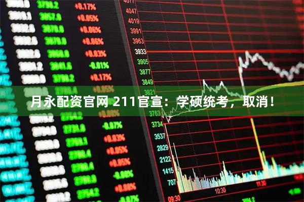 月永配資官網(wǎng) 211官宣：學碩統(tǒng)考，取消！