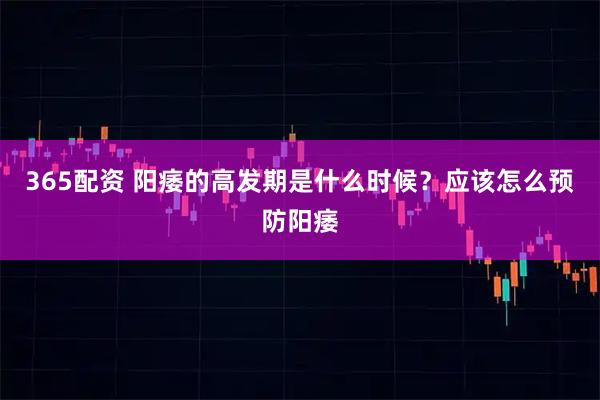 365配資 陽痿的高發(fā)期是什么時候？應(yīng)該怎么預(yù)防陽痿